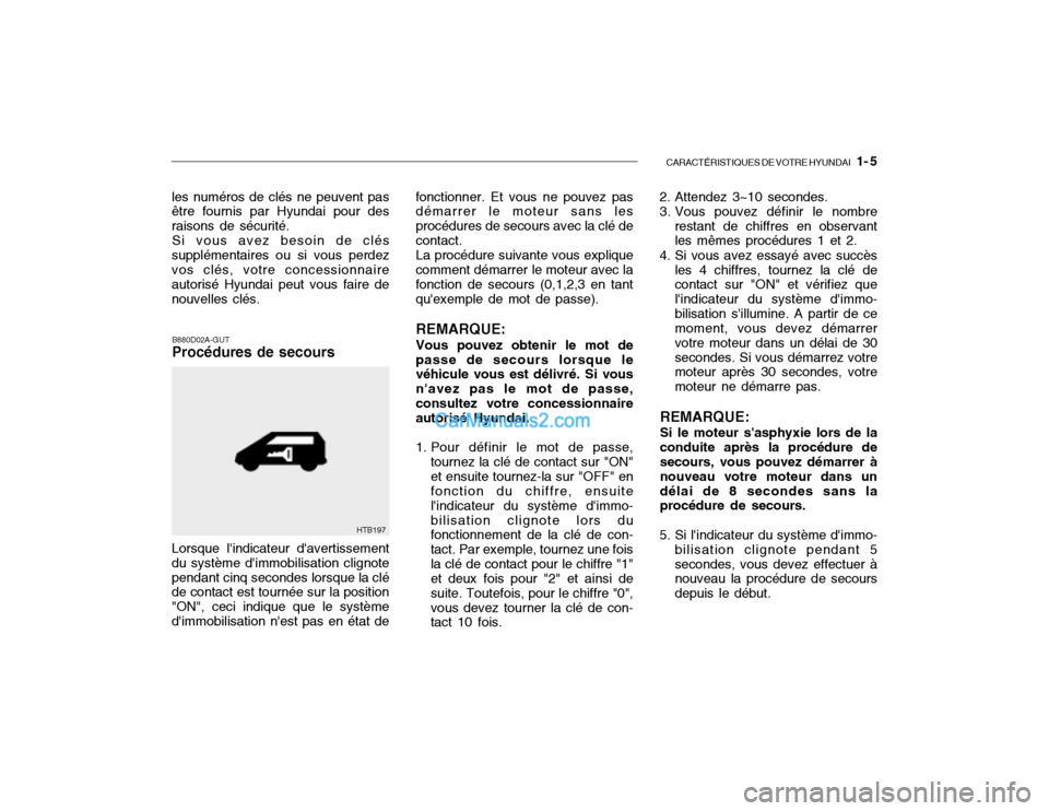 Hyundai Getz 2002 Manuel du propriétaire (in French) CARACTÉRISTIQUES DE VOTRE HYUNDAI 1- 5
B880D02A-GUT Procédures de secours
les numéros de clés ne peuvent pas être fournis par Hyundai pour des raisons de sécurité.
Si vous avez besoin de clé Hyundai Getz 2002 Manuel du propriétaire (in French) CARACTÉRISTIQUES DE VOTRE HYUNDAI 1- 5
B880D02A-GUT Procédures de secours
les numéros de clés ne peuvent pas être fournis par Hyundai pour des raisons de sécurité.
Si vous avez besoin de clé