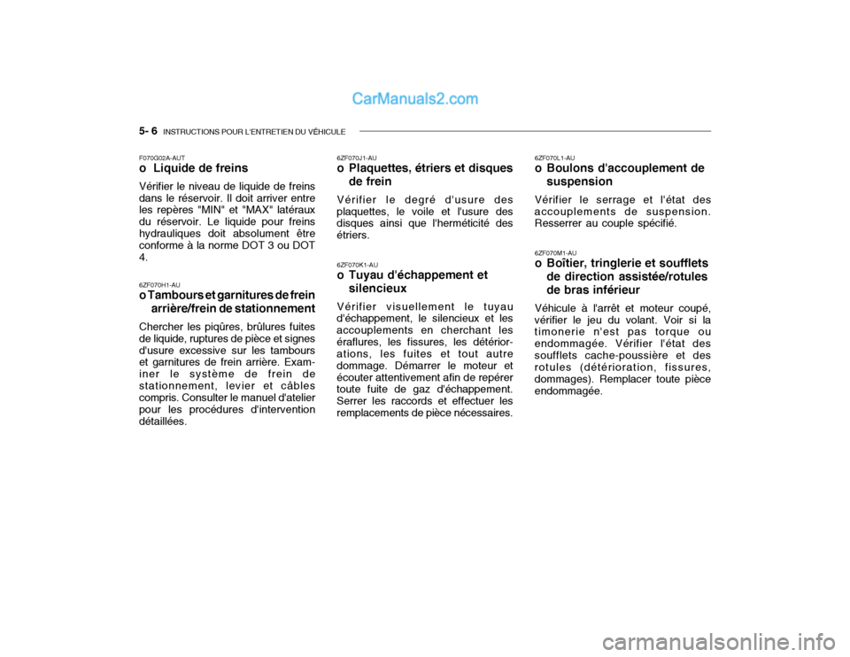 Hyundai Getz 2002 Manuel du propriétaire (in French) 5- 6 INSTRUCTIONS POUR LENTRETIEN DU VÉHICULE
F070G02A-AUT o Liquide de freins Vérifier le niveau de liquide de freins dans le réservoir. Il doit arriver entre les repères "MIN" et "MAX" latér Hyundai Getz 2002 Manuel du propriétaire (in French) 5- 6 INSTRUCTIONS POUR LENTRETIEN DU VÉHICULE
F070G02A-AUT o Liquide de freins Vérifier le niveau de liquide de freins dans le réservoir. Il doit arriver entre les repères "MIN" et "MAX" latér