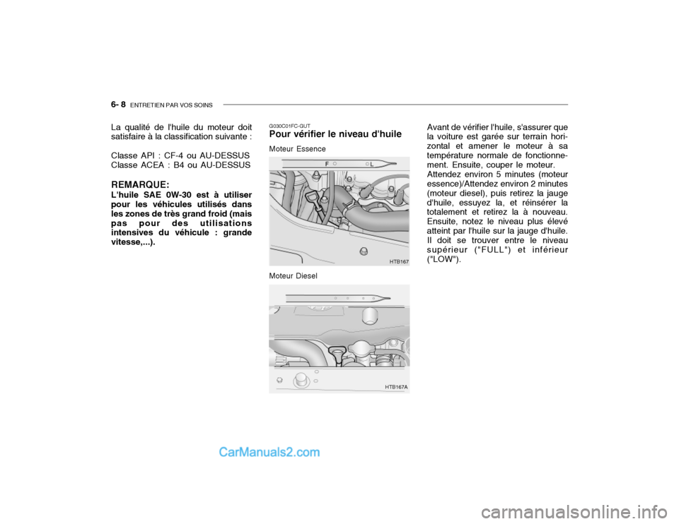 Hyundai Getz 2002  Manuel du propriétaire (in French) 6- 8  ENTRETIEN PAR VOS SOINS
Avant de vérifier lhuile, sassurer que
la voiture est garée sur terrain hori- zontal et amener le moteur à satempérature normale de fonctionne- ment. Ensuite, coupe