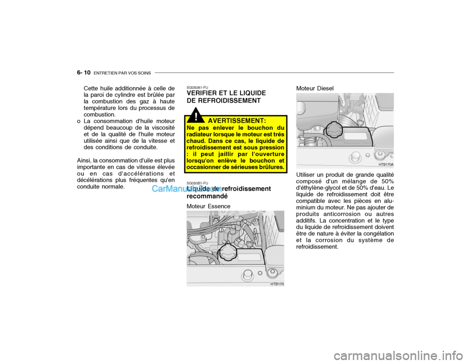 Hyundai Getz 2002 Manuel du propriétaire (in French) 6- 10 ENTRETIEN PAR VOS SOINS
!
Utiliser un produit de grande qualité
composé dun mélange de 50% déthylène-glycol et de 50% deau. Le liquide de refroidissement doit êtrecompatible avec les p Hyundai Getz 2002 Manuel du propriétaire (in French) 6- 10 ENTRETIEN PAR VOS SOINS
!
Utiliser un produit de grande qualité
composé dun mélange de 50% déthylène-glycol et de 50% deau. Le liquide de refroidissement doit êtrecompatible avec les p