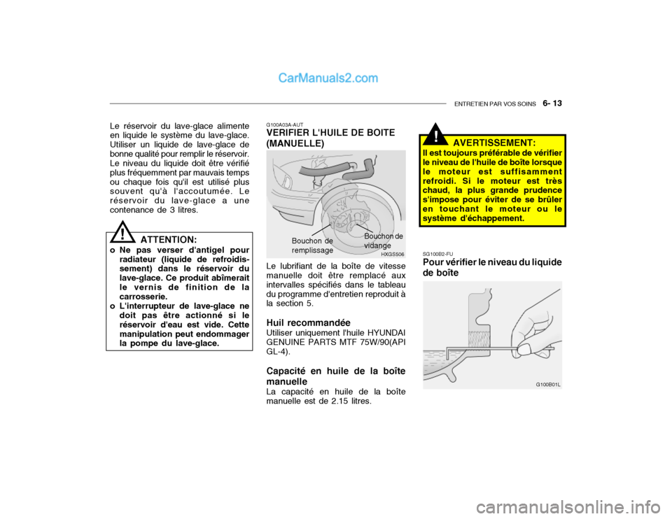 Hyundai Getz 2002 Manuel du propriétaire (in French) ENTRETIEN PAR VOS SOINS 6- 13
G100A03A-AUT VERIFIER LHUILE DE BOITE (MANUELLE) Le lubrifiant de la boîte de vitesse manuelle doit être remplacé aux intervalles spécifiés dans le tableaudu prog Hyundai Getz 2002 Manuel du propriétaire (in French) ENTRETIEN PAR VOS SOINS 6- 13
G100A03A-AUT VERIFIER LHUILE DE BOITE (MANUELLE) Le lubrifiant de la boîte de vitesse manuelle doit être remplacé aux intervalles spécifiés dans le tableaudu prog