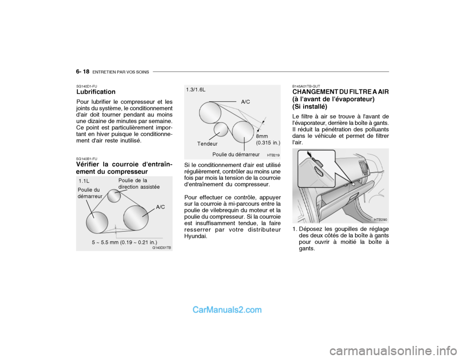 Hyundai Getz 2002 Manuel du propriétaire (in French) 6- 18 ENTRETIEN PAR VOS SOINS
HTB290
B145A01TB-GUT CHANGEMENT DU FILTRE A AIR (à lavant de lévaporateur) (Si installé) Le filtre à air se trouve à lavant de lévaporateur, derrière la boît Hyundai Getz 2002 Manuel du propriétaire (in French) 6- 18 ENTRETIEN PAR VOS SOINS
HTB290
B145A01TB-GUT CHANGEMENT DU FILTRE A AIR (à lavant de lévaporateur) (Si installé) Le filtre à air se trouve à lavant de lévaporateur, derrière la boît