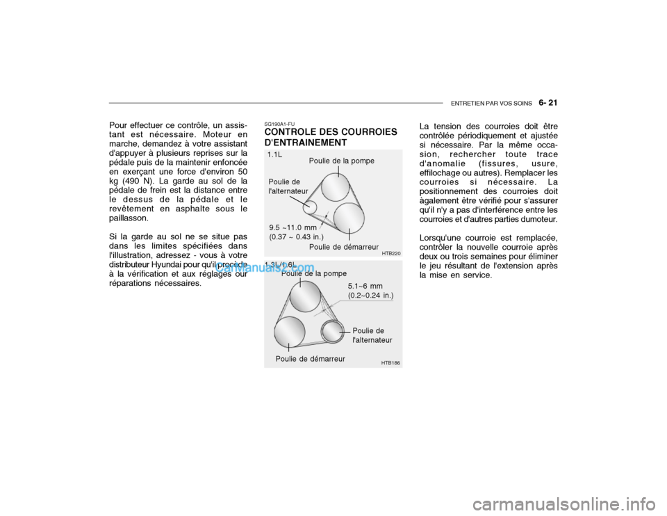 Hyundai Getz 2002 Manuel du propriétaire (in French) ENTRETIEN PAR VOS SOINS 6- 21
Pour effectuer ce contrôle, un assis- tant est nécessaire. Moteur en marche, demandez à votre assistantdappuyer à plusieurs reprises sur la pédale puis de la main Hyundai Getz 2002 Manuel du propriétaire (in French) ENTRETIEN PAR VOS SOINS 6- 21
Pour effectuer ce contrôle, un assis- tant est nécessaire. Moteur en marche, demandez à votre assistantdappuyer à plusieurs reprises sur la pédale puis de la main