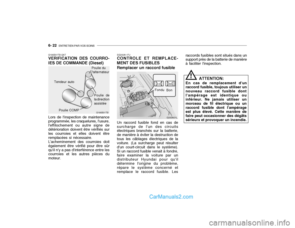 Hyundai Getz 2002 Manuel du propriétaire (in French) 6- 22 ENTRETIEN PAR VOS SOINS
raccords fusibles sont situés dans un support près de la batterie de manière à faciliter linspection.
ATTENTION:
En cas de remplacement dun
raccord fusible, toujou Hyundai Getz 2002 Manuel du propriétaire (in French) 6- 22 ENTRETIEN PAR VOS SOINS
raccords fusibles sont situés dans un support près de la batterie de manière à faciliter linspection.
ATTENTION:
En cas de remplacement dun
raccord fusible, toujou