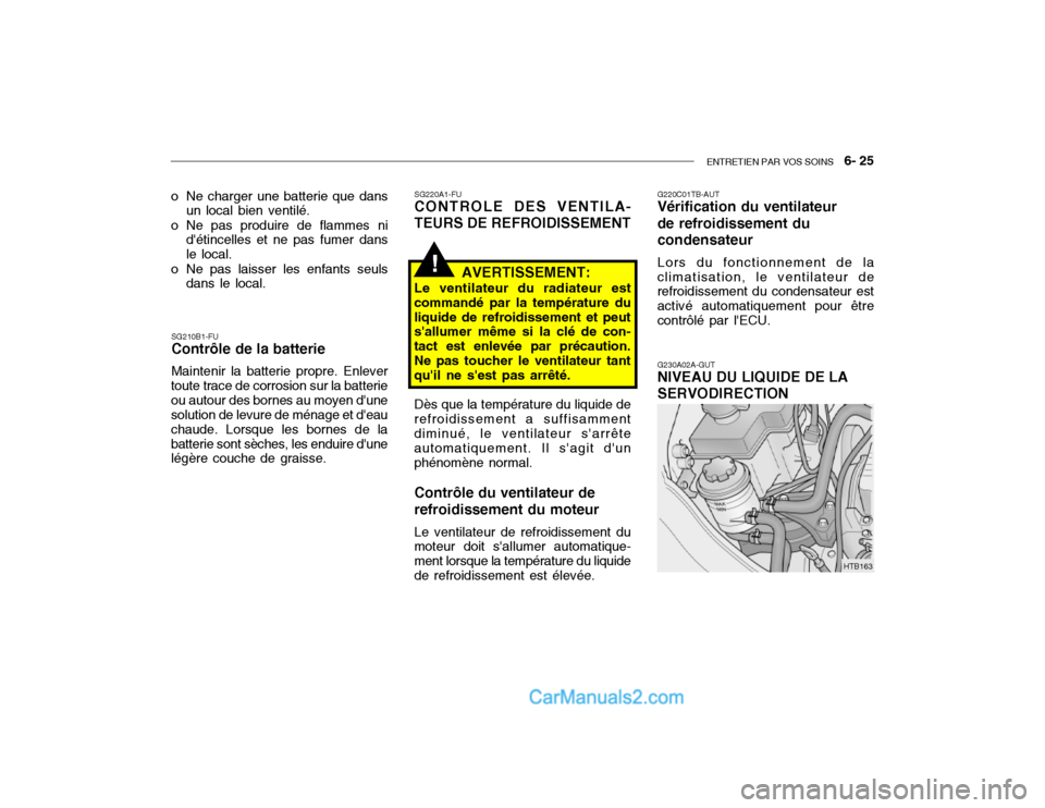 Hyundai Getz 2002 Manuel du propriétaire (in French) ENTRETIEN PAR VOS SOINS 6- 25
SG210B1-FU Contrôle de la batterie Maintenir la batterie propre. Enlever
toute trace de corrosion sur la batterie ou autour des bornes au moyen dune solution de levur Hyundai Getz 2002 Manuel du propriétaire (in French) ENTRETIEN PAR VOS SOINS 6- 25
SG210B1-FU Contrôle de la batterie Maintenir la batterie propre. Enlever
toute trace de corrosion sur la batterie ou autour des bornes au moyen dune solution de levur