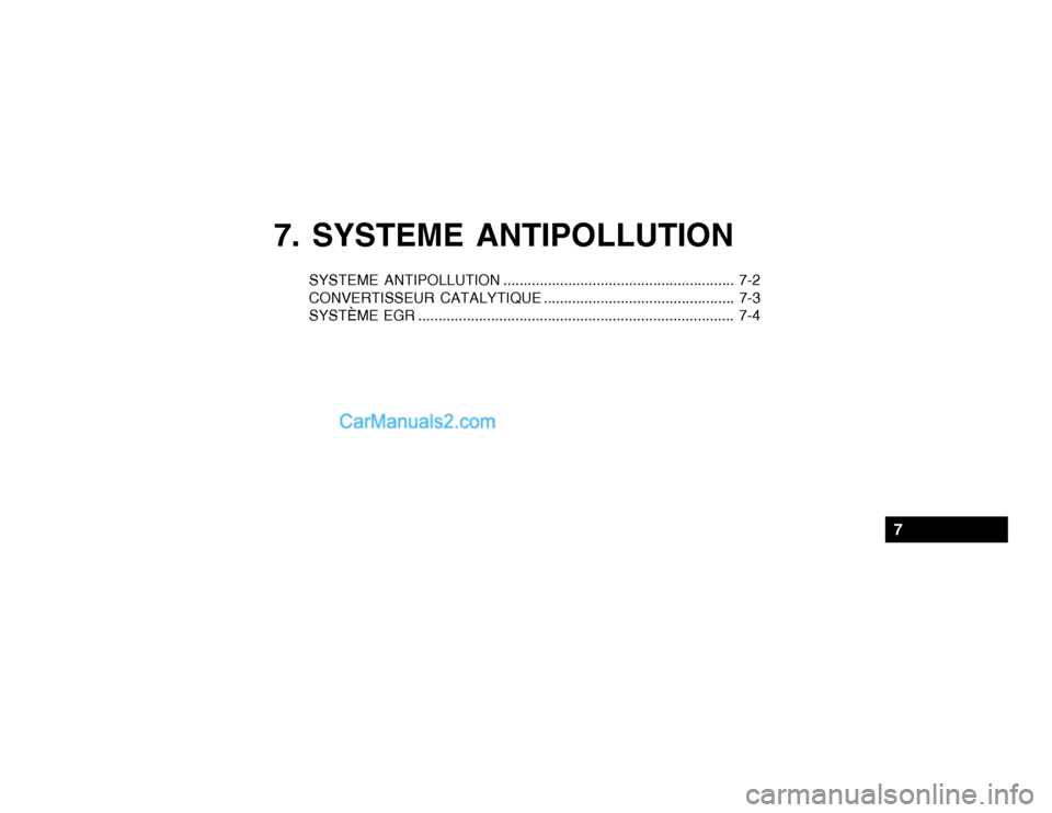 Hyundai Getz 2002  Manuel du propriétaire (in French) 7. SYSTEME ANTIPOLLUTION
SYSTEME ANTIPOLLUTION ......................................................... 7-2 
CONVERTISSEUR CATALYTIQUE ............................................... 7-3
SYSTÈME EGR