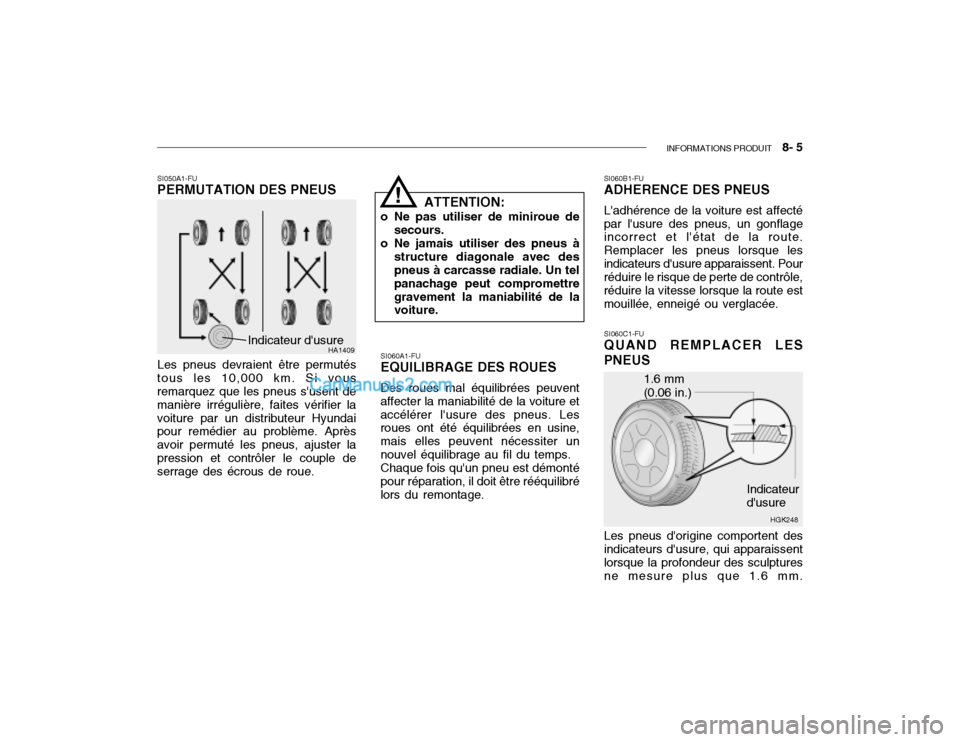 Hyundai Getz 2002 Manuel du propriétaire (in French) INFORMATIONS PRODUIT 8- 5
HA1409Indicateur dusure
SI060A1-FU EQUILIBRAGE DES ROUES Des roues mal équilibrées peuvent
affecter la maniabilité de la voiture et accélérer lusure des pneus. Les r Hyundai Getz 2002 Manuel du propriétaire (in French) INFORMATIONS PRODUIT 8- 5
HA1409Indicateur dusure
SI060A1-FU EQUILIBRAGE DES ROUES Des roues mal équilibrées peuvent
affecter la maniabilité de la voiture et accélérer lusure des pneus. Les r