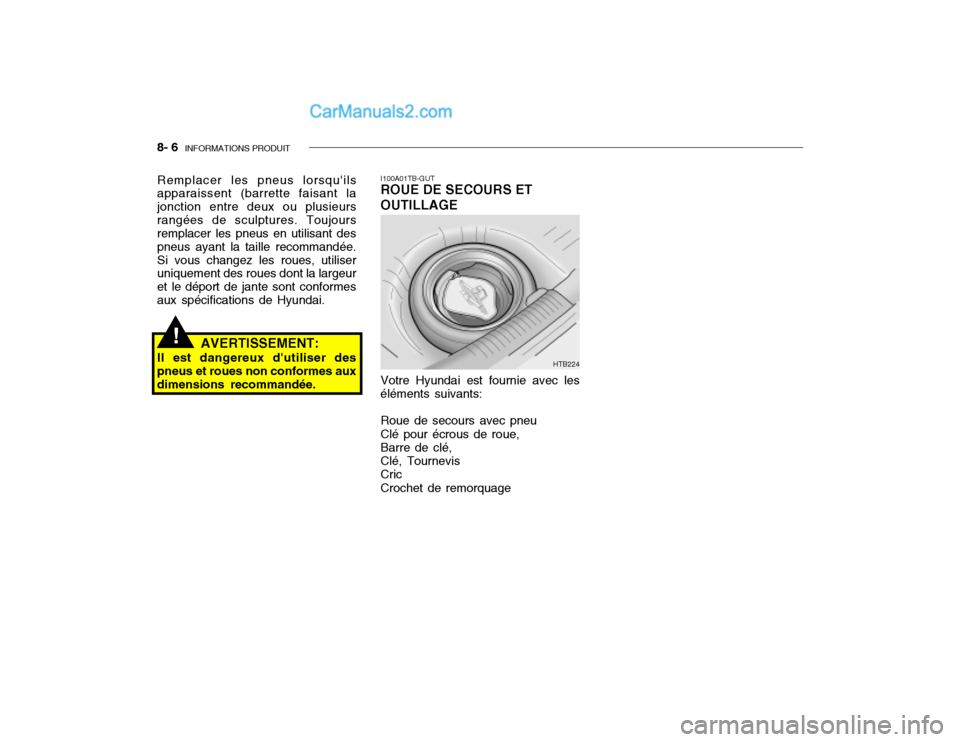 Hyundai Getz 2002  Manuel du propriétaire (in French) 8- 6  INFORMATIONS PRODUIT
!
I100A01TB-GUT ROUE DE SECOURS ET OUTILLAGE
Remplacer les pneus lorsquils apparaissent (barrette faisant la jonction entre deux ou plusieursrangées de sculptures. Toujour
