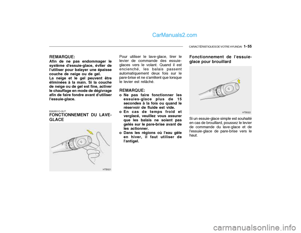 Hyundai Getz 2002 Manuel du propriétaire (in French) CARACTÉRISTIQUES DE VOTRE HYUNDAI 1- 55
B350B01O-GUT FONCTIONNEMENT DU LAVE- GLACE Pour utiliser le lave-glace, tirer le
levier de commande des essuie- glaces vers le volant. Quand il estencienché Hyundai Getz 2002 Manuel du propriétaire (in French) CARACTÉRISTIQUES DE VOTRE HYUNDAI 1- 55
B350B01O-GUT FONCTIONNEMENT DU LAVE- GLACE Pour utiliser le lave-glace, tirer le
levier de commande des essuie- glaces vers le volant. Quand il estencienché