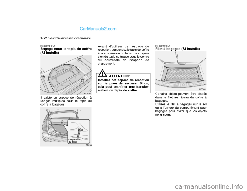Hyundai Getz 2002  Manuel du propriétaire (in French) 1- 72  CARACTÉRISTIQUES DE VOTRE HYUNDAI
B540D01FC-GUT Filet à bagages (Si installé) Certains objets peuvent être placés
dans le filet au niveau du coffre à bagages.
Utilisez le filet à bagages