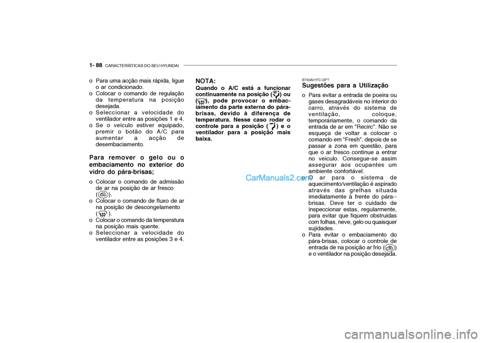 Hyundai Getz 2002 Manual do proprietário (in Portuguese) 1- 88 CARACTERÍSTICAS DO SEU HYUNDAI
o Para uma acção mais rápida, ligue
o ar condicionado.
o Colocar o comando de regulação da temperatura na posição desejada.
o Seleccionar a velocidade do Hyundai Getz 2002 Manual do proprietário (in Portuguese) 1- 88 CARACTERÍSTICAS DO SEU HYUNDAI
o Para uma acção mais rápida, ligue
o ar condicionado.
o Colocar o comando de regulação da temperatura na posição desejada.
o Seleccionar a velocidade do