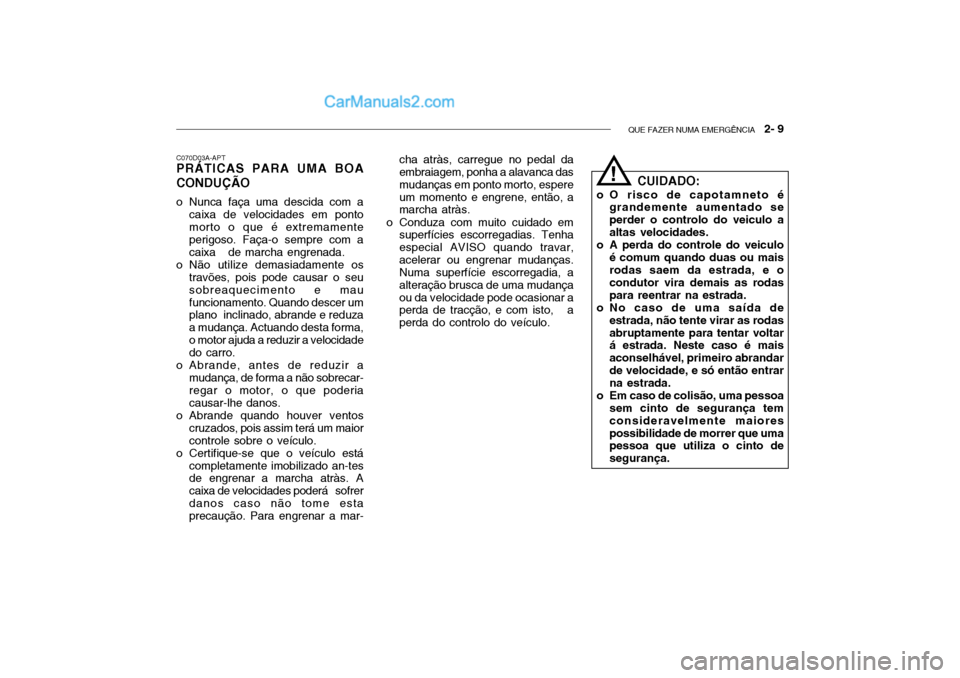 Hyundai Getz 2002 Manual do proprietário (in Portuguese) QUE FAZER NUMA EMERGÊNCIA 2- 9
C070D03A-APT
PRÁTICAS PARA UMA BOA CONDUÇÃO
o Nunca faça uma descida com a
caixa de velocidades em ponto morto o que é extremamente perigoso. Faça-o sempre com Hyundai Getz 2002 Manual do proprietário (in Portuguese) QUE FAZER NUMA EMERGÊNCIA 2- 9
C070D03A-APT
PRÁTICAS PARA UMA BOA CONDUÇÃO
o Nunca faça uma descida com a
caixa de velocidades em ponto morto o que é extremamente perigoso. Faça-o sempre com