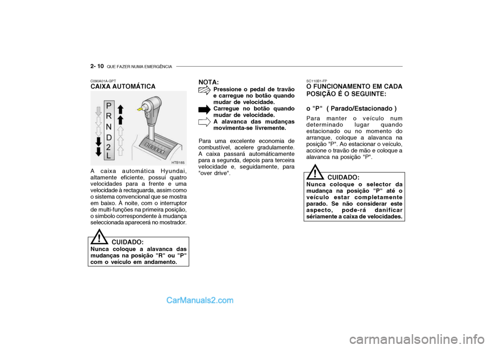 Hyundai Getz 2002 Manual do proprietário (in Portuguese) 2- 10 QUE FAZER NUMA EMERGÊNCIA
SC110B1-FP
O FUNCIONAMENTO EM CADA POSIÇÃO É O SEGUINTE: o "P" ( Parado/Estacionado )
Para manter o veículo num
determinado lugar quando estacionado ou no moment Hyundai Getz 2002 Manual do proprietário (in Portuguese) 2- 10 QUE FAZER NUMA EMERGÊNCIA
SC110B1-FP
O FUNCIONAMENTO EM CADA POSIÇÃO É O SEGUINTE: o "P" ( Parado/Estacionado )
Para manter o veículo num
determinado lugar quando estacionado ou no moment