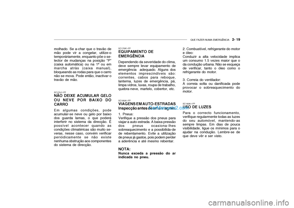Hyundai Getz 2002 Manual do proprietário (in Portuguese) QUE FAZER NUMA EMERGÊNCIA 2- 19
SC170J1-FP
NÃO DEIXE ACUMULAR GELO OU NEVE POR BAIXO DOCARRO
Em algumas condições, pode acumular-se neve ou gelo por baixodos guarda lamas, o que poderá interfer Hyundai Getz 2002 Manual do proprietário (in Portuguese) QUE FAZER NUMA EMERGÊNCIA 2- 19
SC170J1-FP
NÃO DEIXE ACUMULAR GELO OU NEVE POR BAIXO DOCARRO
Em algumas condições, pode acumular-se neve ou gelo por baixodos guarda lamas, o que poderá interfer