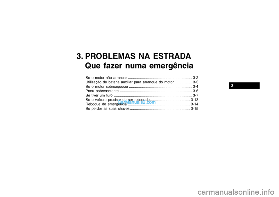 Hyundai Getz 2002  Manual do proprietário (in Portuguese) 3. PROBLEMAS NA ESTRADAQue fazer numa emergência
Se o motor não arrancar ............................................................... 3-2 
Utilização de bateria auxiliar para arranque do motor 