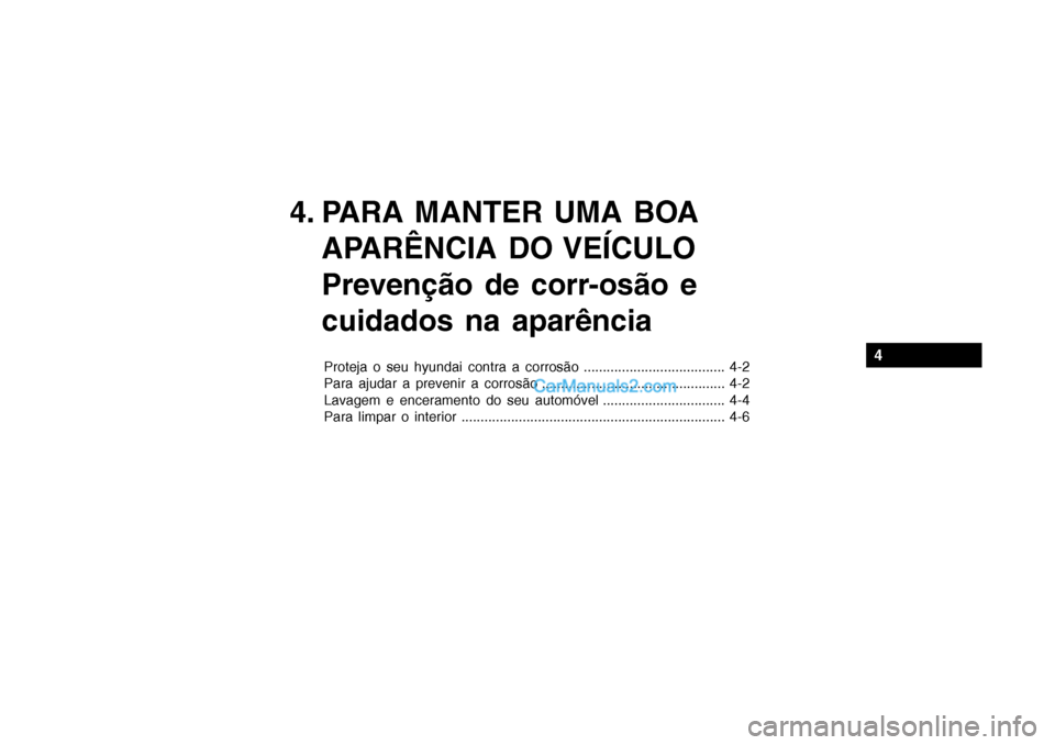 Hyundai Getz 2002  Manual do proprietário (in Portuguese) 4. PARA MANTER UMA BOAAPARÊNCIA DO VEÍCULO 
Prevenção de corr-osão e cuidados na aparência
Proteja o seu hyundai contra a corrosão ..................................... 4-2 
Para ajudar a preve