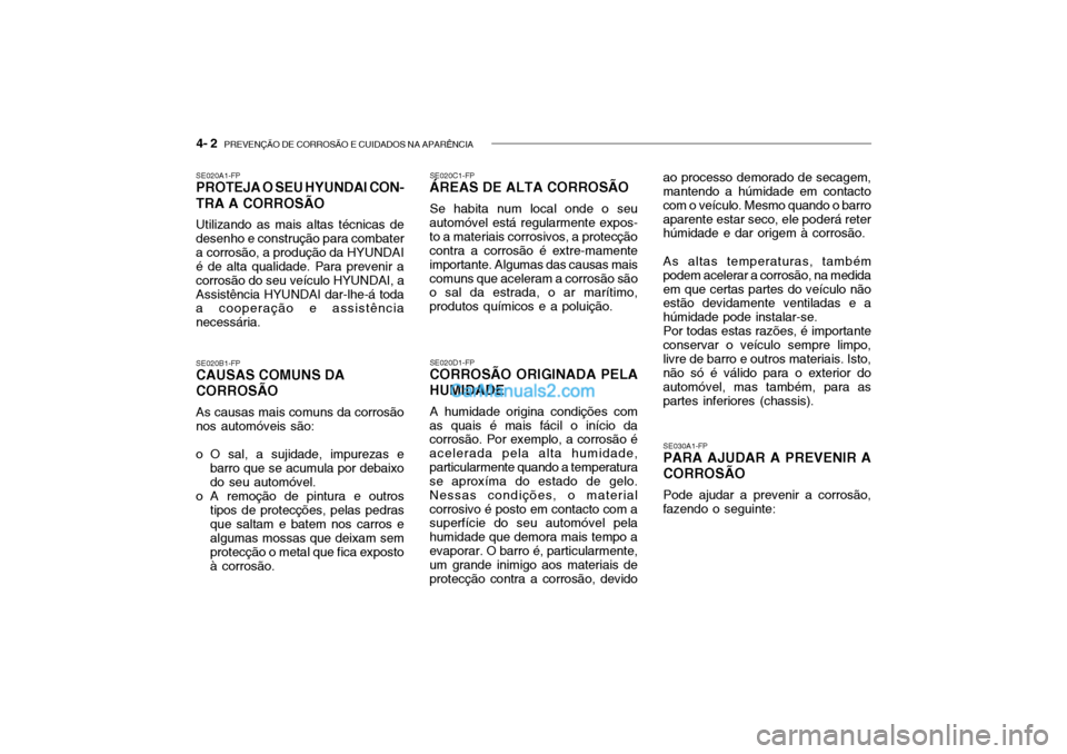 Hyundai Getz 2002 Manual do proprietário (in Portuguese) 4- 2 PREVENÇÃO DE CORROSÃO E CUIDADOS NA APARÊNCIA
SE020A1-FP PROTEJA O SEU HYUNDAI CON- TRA A CORROSÃO Utilizando as mais altas técnicas de desenho e construção para combatera corrosão, a p Hyundai Getz 2002 Manual do proprietário (in Portuguese) 4- 2 PREVENÇÃO DE CORROSÃO E CUIDADOS NA APARÊNCIA
SE020A1-FP PROTEJA O SEU HYUNDAI CON- TRA A CORROSÃO Utilizando as mais altas técnicas de desenho e construção para combatera corrosão, a p