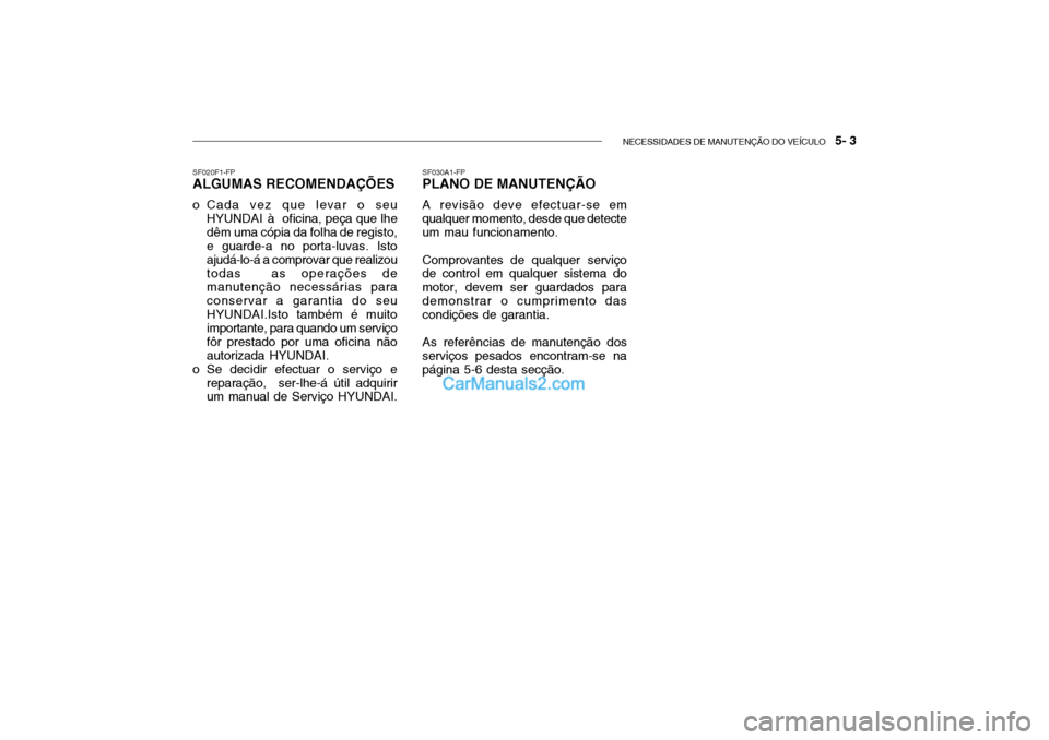Hyundai Getz 2002  Manual do proprietário (in Portuguese) NECESSIDADES DE MANUTENÇÃO DO VEÍCULO   5- 3
SF030A1-FP
PLANO DE MANUTENÇÃO
A revisão deve efectuar-se em
qualquer momento, desde que detecte um mau funcionamento.
Comprovantes de qualquer servi