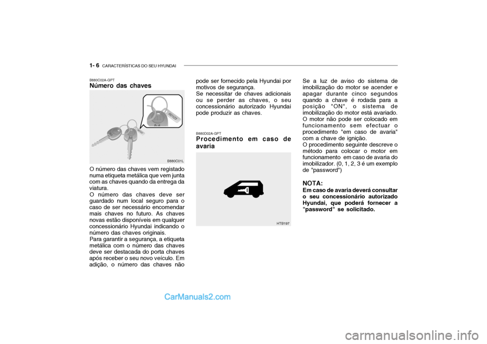 Hyundai Getz 2002 Manual do proprietário (in Portuguese) 1- 6 CARACTERÍSTICAS DO SEU HYUNDAI
B880D02A-GPT Procedimento em caso de
avaria
O número das chaves vem registado
numa etiqueta metálica que vem juntacom as chaves quando da entrega da viatura.
O Hyundai Getz 2002 Manual do proprietário (in Portuguese) 1- 6 CARACTERÍSTICAS DO SEU HYUNDAI
B880D02A-GPT Procedimento em caso de
avaria
O número das chaves vem registado
numa etiqueta metálica que vem juntacom as chaves quando da entrega da viatura.
O