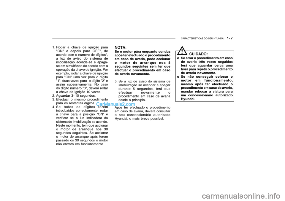 Hyundai Getz 2002 Manual do proprietário (in Portuguese) CARACTERÍSTICAS DO SEU HYUNDAI 1- 7
CUIDADO:
o Se errar o procedimento em caso de avaria três vezes seguidas terá que aguardar cerca uma hora para repetir o procedimento de avaria novamente.
o Se Hyundai Getz 2002 Manual do proprietário (in Portuguese) CARACTERÍSTICAS DO SEU HYUNDAI 1- 7
CUIDADO:
o Se errar o procedimento em caso de avaria três vezes seguidas terá que aguardar cerca uma hora para repetir o procedimento de avaria novamente.
o Se
