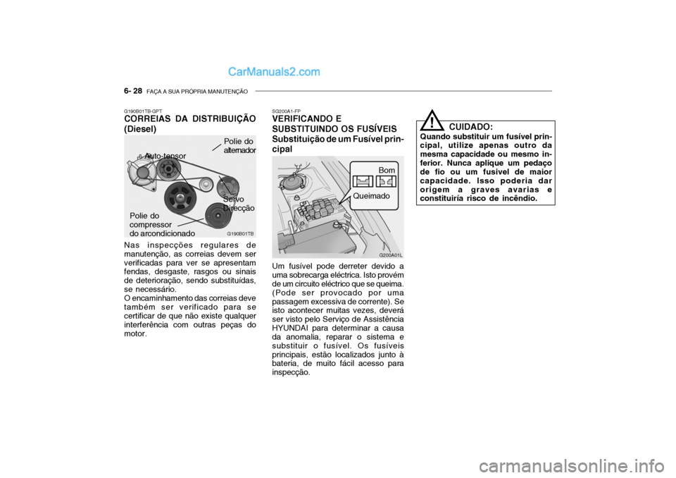 Hyundai Getz 2002 Manual do proprietário (in Portuguese) 6- 28 FAÇA A SUA PRÓPRIA MANUTENÇÃO
G200A01L
SG200A1-FP
VERIFICANDO E SUBSTITUINDO OS FUSÍVEIS Substituição de um Fusível prin-cipal
Bom
Queimado
Um fusível pode derreter devido a uma sobrec Hyundai Getz 2002 Manual do proprietário (in Portuguese) 6- 28 FAÇA A SUA PRÓPRIA MANUTENÇÃO
G200A01L
SG200A1-FP
VERIFICANDO E SUBSTITUINDO OS FUSÍVEIS Substituição de um Fusível prin-cipal
Bom
Queimado
Um fusível pode derreter devido a uma sobrec