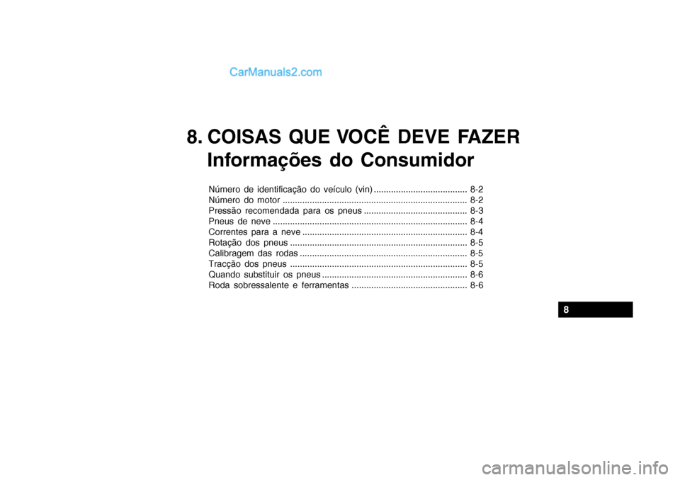 Hyundai Getz 2002  Manual do proprietário (in Portuguese) 8. COISAS QUE VOCÊ DEVE FAZERInformações do Consumidor
Número de identificação do veículo (vin) ...................................... 8-2 
Número do motor ....................................