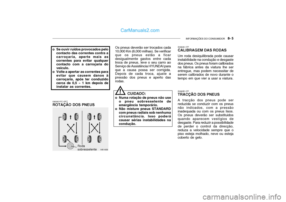 Hyundai Getz 2002 Manual do proprietário (in Portuguese) INFORMAÇÕES DO CONSUMIDOR 8- 5
I060A01FC-GPT ROTAÇÃO DOS PNEUS Os pneus deverão ser trocados cada
10,000 Km (6,000 milhas). Se verificar que os pneus estão a ficardesigualmente gastos entre ca Hyundai Getz 2002 Manual do proprietário (in Portuguese) INFORMAÇÕES DO CONSUMIDOR 8- 5
I060A01FC-GPT ROTAÇÃO DOS PNEUS Os pneus deverão ser trocados cada
10,000 Km (6,000 milhas). Se verificar que os pneus estão a ficardesigualmente gastos entre ca
