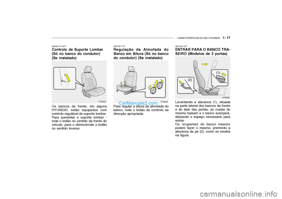 Hyundai Getz 2002  Manual do proprietário (in Portuguese) CARACTERÍSTICAS DO SEU HYUNDAI   1- 17
SB070F1-FP Regulação da Almofada do Banco em Altura (Só no bancodo condutor) (Se instalado) Para regular a altura da almofada do
banco, rode o botão de cont