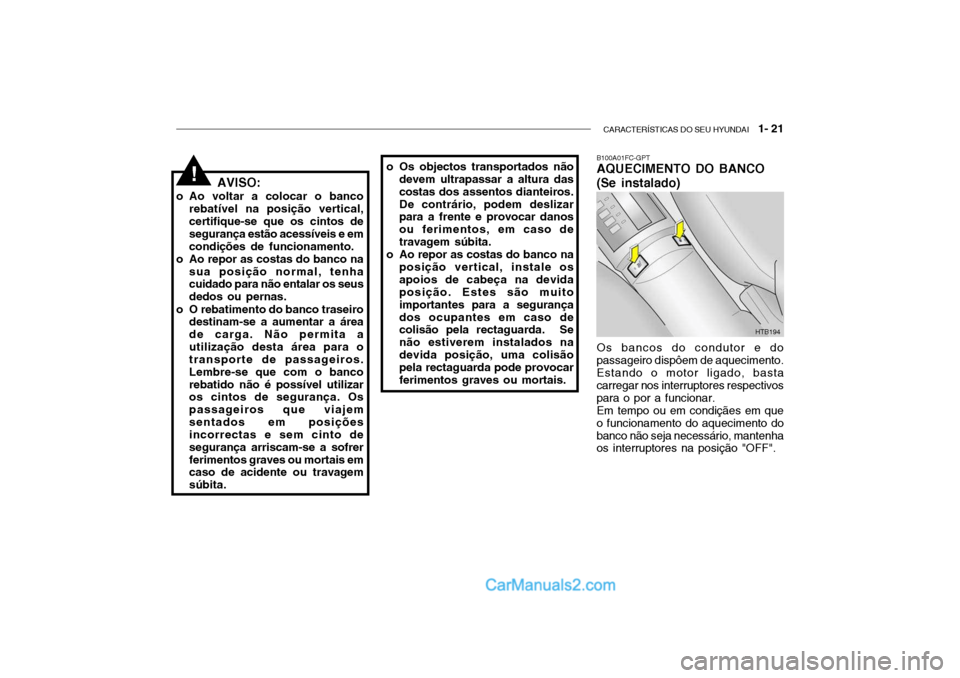 Hyundai Getz 2002 Manual do proprietário (in Portuguese) CARACTERÍSTICAS DO SEU HYUNDAI 1- 21
AVISO:
o Ao voltar a colocar o banco rebatível na posição vertical, certifique-se que os cintos de segurança estão acessíveis e emcondições de funcionam Hyundai Getz 2002 Manual do proprietário (in Portuguese) CARACTERÍSTICAS DO SEU HYUNDAI 1- 21
AVISO:
o Ao voltar a colocar o banco rebatível na posição vertical, certifique-se que os cintos de segurança estão acessíveis e emcondições de funcionam