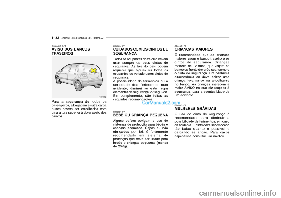 Hyundai Getz 2002 Manual do proprietário (in Portuguese) 1- 22 CARACTERÍSTICAS DO SEU HYUNDAI
SB090C1-FP CRIANÇAS MAIORES É recomendado que as crianças maiores usem o banco traseiro e os cintos de segurança. Crianças maiores de 12 anos, que viajem no Hyundai Getz 2002 Manual do proprietário (in Portuguese) 1- 22 CARACTERÍSTICAS DO SEU HYUNDAI
SB090C1-FP CRIANÇAS MAIORES É recomendado que as crianças maiores usem o banco traseiro e os cintos de segurança. Crianças maiores de 12 anos, que viajem no