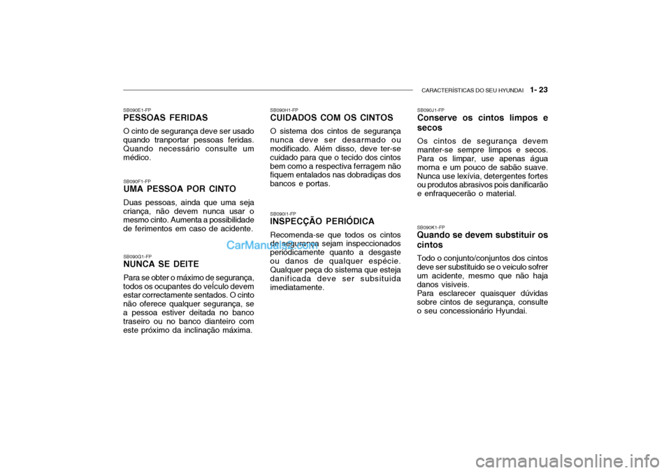 Hyundai Getz 2002 Manual do proprietário (in Portuguese) CARACTERÍSTICAS DO SEU HYUNDAI 1- 23
SB090E1-FP PESSOAS FERIDAS O cinto de segurança deve ser usado quando tranportar pessoas feridas. Quando necessário consulte um médico.
SB090F1-FP UMA PESSOA Hyundai Getz 2002 Manual do proprietário (in Portuguese) CARACTERÍSTICAS DO SEU HYUNDAI 1- 23
SB090E1-FP PESSOAS FERIDAS O cinto de segurança deve ser usado quando tranportar pessoas feridas. Quando necessário consulte um médico.
SB090F1-FP UMA PESSOA