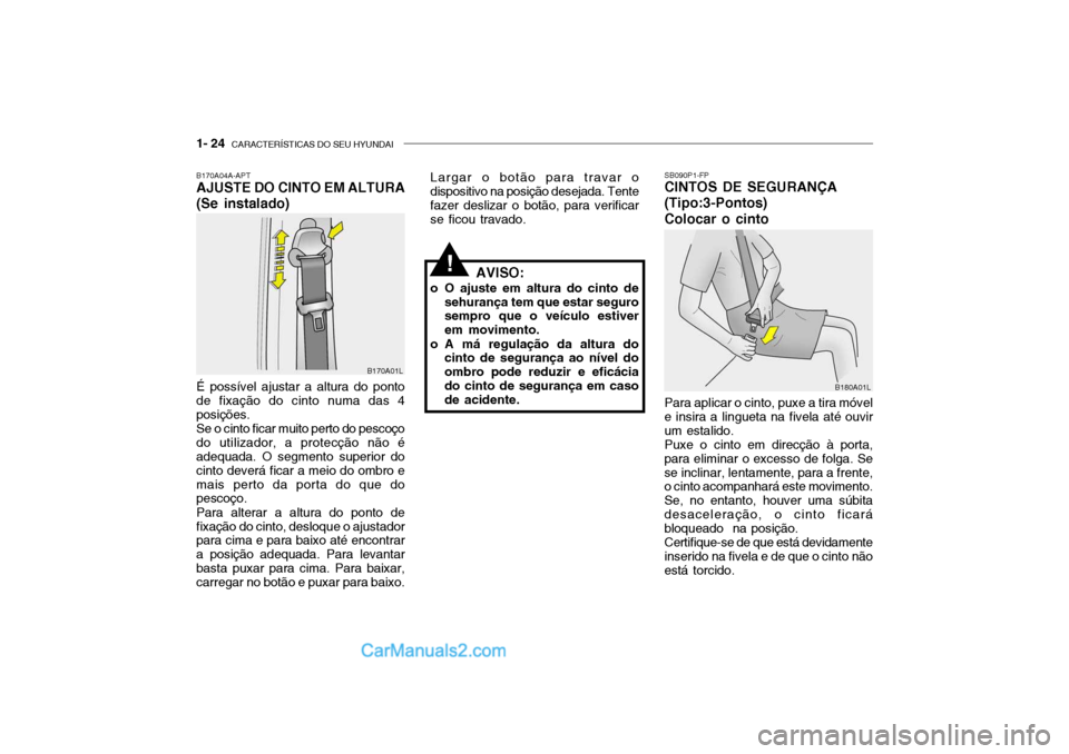 Hyundai Getz 2002 Manual do proprietário (in Portuguese) 1- 24 CARACTERÍSTICAS DO SEU HYUNDAI
SB090P1-FP CINTOS DE SEGURANÇA (Tipo:3-Pontos)Colocar o cinto
Largar o botão para travar o dispositivo na posição desejada. Tente fazer deslizar o botão, pa Hyundai Getz 2002 Manual do proprietário (in Portuguese) 1- 24 CARACTERÍSTICAS DO SEU HYUNDAI
SB090P1-FP CINTOS DE SEGURANÇA (Tipo:3-Pontos)Colocar o cinto
Largar o botão para travar o dispositivo na posição desejada. Tente fazer deslizar o botão, pa