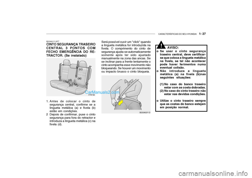 Hyundai Getz 2002 Manual do proprietário (in Portuguese) CARACTERÍSTICAS DO SEU HYUNDAI 1- 27
B220A01Y-GPT CINTO SEGURANÇA TRASEIRO
CENTRAL 3 PONTOS COM FECHO EMERGÊNCIA DO RE-TRACTOR. (Se instalado)
HTB192
B220A02Y-D
(a)
(b) (c)
(d)
1. Antes de coloca Hyundai Getz 2002 Manual do proprietário (in Portuguese) CARACTERÍSTICAS DO SEU HYUNDAI 1- 27
B220A01Y-GPT CINTO SEGURANÇA TRASEIRO
CENTRAL 3 PONTOS COM FECHO EMERGÊNCIA DO RE-TRACTOR. (Se instalado)
HTB192
B220A02Y-D
(a)
(b) (c)
(d)
1. Antes de coloca