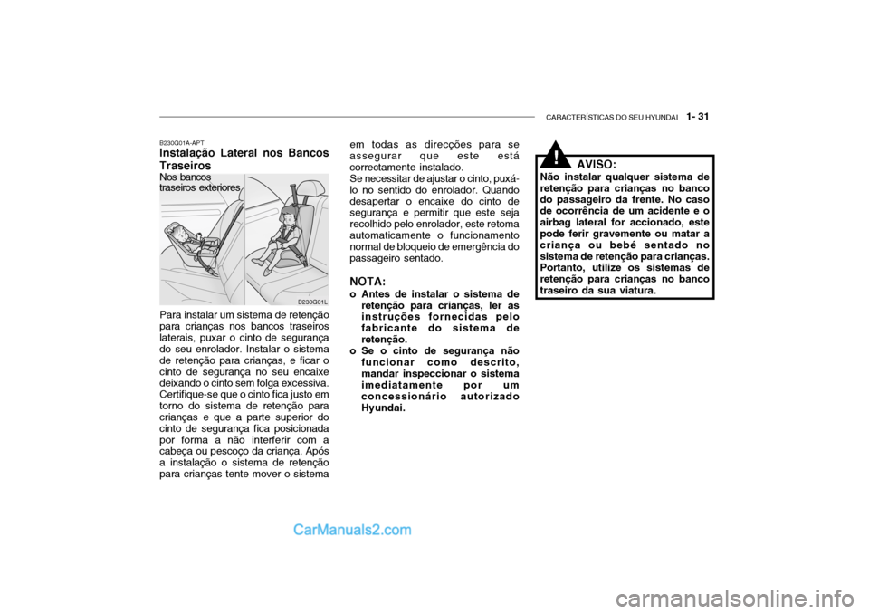 Hyundai Getz 2002 Manual do proprietário (in Portuguese) CARACTERÍSTICAS DO SEU HYUNDAI 1- 31
AVISO:
Não instalar qualquer sistema de retenção para crianças no banco do passageiro da frente. No caso de ocorrência de um acidente e oairbag lateral for Hyundai Getz 2002 Manual do proprietário (in Portuguese) CARACTERÍSTICAS DO SEU HYUNDAI 1- 31
AVISO:
Não instalar qualquer sistema de retenção para crianças no banco do passageiro da frente. No caso de ocorrência de um acidente e oairbag lateral for