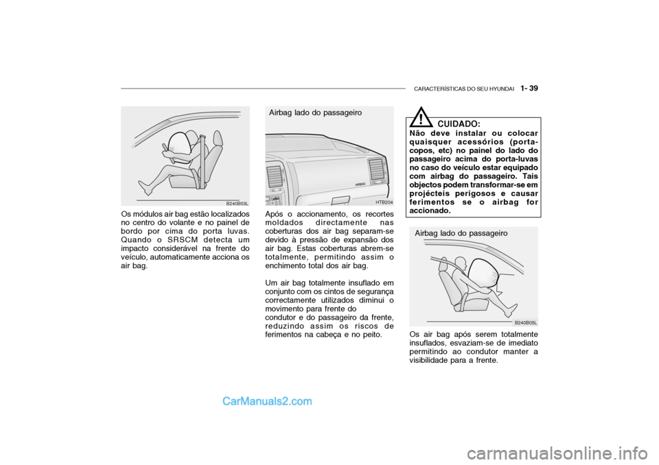Hyundai Getz 2002 Manual do proprietário (in Portuguese) CARACTERÍSTICAS DO SEU HYUNDAI 1- 39
Os módulos air bag estão localizados
no centro do volante e no painel de bordo por cima do porta luvas.Quando o SRSCM detecta um impacto considerável na fren Hyundai Getz 2002 Manual do proprietário (in Portuguese) CARACTERÍSTICAS DO SEU HYUNDAI 1- 39
Os módulos air bag estão localizados
no centro do volante e no painel de bordo por cima do porta luvas.Quando o SRSCM detecta um impacto considerável na fren