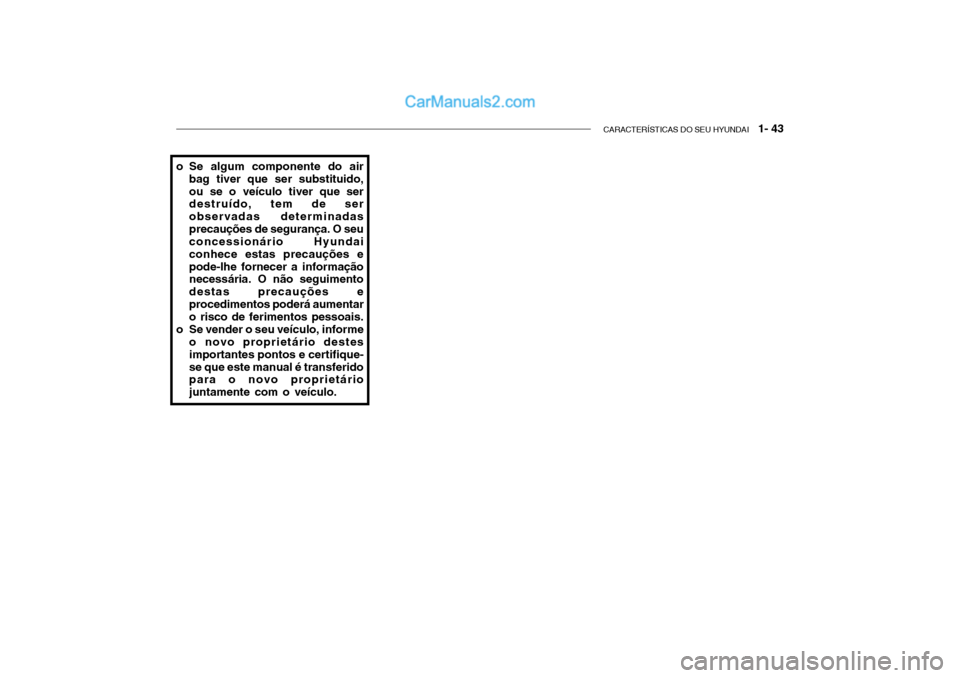 Hyundai Getz 2002  Manual do proprietário (in Portuguese) CARACTERÍSTICAS DO SEU HYUNDAI   1- 43
o Se algum componente do air
bag tiver que ser substituido, ou se o veículo tiver que ser destruído, tem de ser observadas determinadasprecauções de seguran