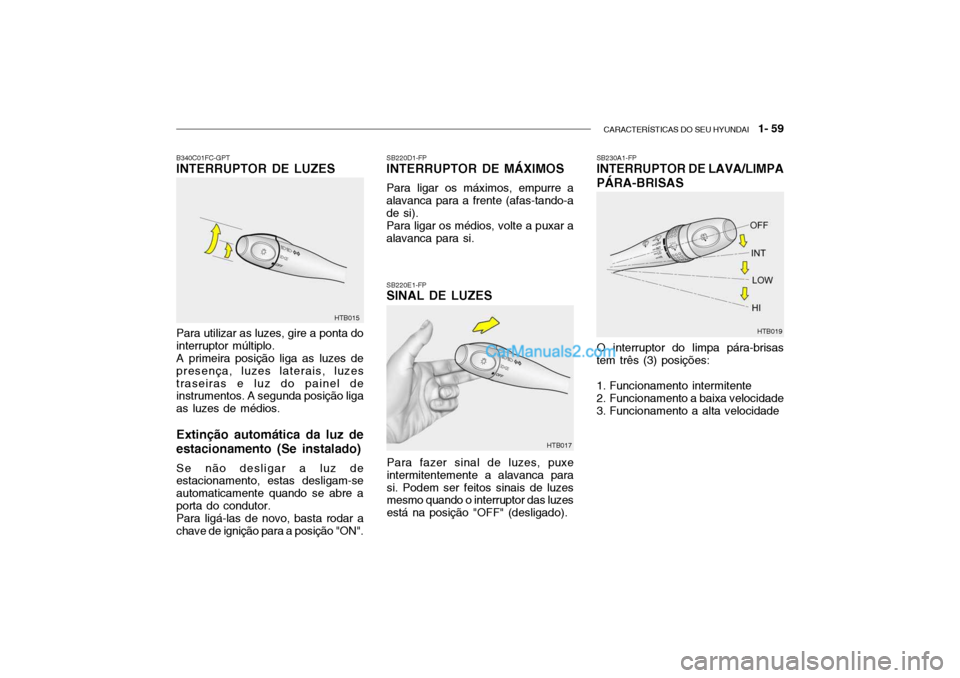Hyundai Getz 2002 Manual do proprietário (in Portuguese) CARACTERÍSTICAS DO SEU HYUNDAI 1- 59
SB220D1-FP INTERRUPTOR DE MÁXIMOS Para ligar os máximos, empurre a
alavanca para a frente (afas-tando-a de si).
Para ligar os médios, volte a puxar a
alavanc Hyundai Getz 2002 Manual do proprietário (in Portuguese) CARACTERÍSTICAS DO SEU HYUNDAI 1- 59
SB220D1-FP INTERRUPTOR DE MÁXIMOS Para ligar os máximos, empurre a
alavanca para a frente (afas-tando-a de si).
Para ligar os médios, volte a puxar a
alavanc