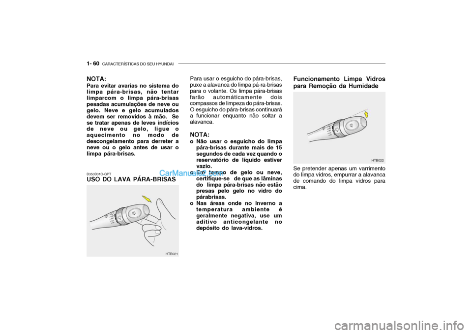 Hyundai Getz 2002 Manual do proprietário (in Portuguese) 1- 60 CARACTERÍSTICAS DO SEU HYUNDAI
Para usar o esguicho do pára-brisas,
puxe a alavanca do limpa pá-ra-brisas para o volante. Os limpa pára-brisasfarão automáticamente dois compassos de limpe Hyundai Getz 2002 Manual do proprietário (in Portuguese) 1- 60 CARACTERÍSTICAS DO SEU HYUNDAI
Para usar o esguicho do pára-brisas,
puxe a alavanca do limpa pá-ra-brisas para o volante. Os limpa pára-brisasfarão automáticamente dois compassos de limpe