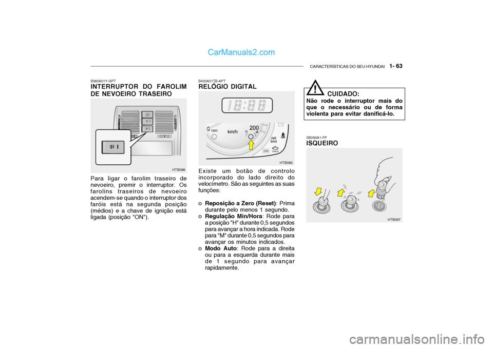 Hyundai Getz 2002  Manual do proprietário (in Portuguese) CARACTERÍSTICAS DO SEU HYUNDAI   1- 63
SB290A1-FP ISQUEIRO
Para ligar o farolim traseiro de nevoeiro, premir o interruptor. Osfarolins traseiros de nevoeiro acendem-se quando o interruptor dos farói