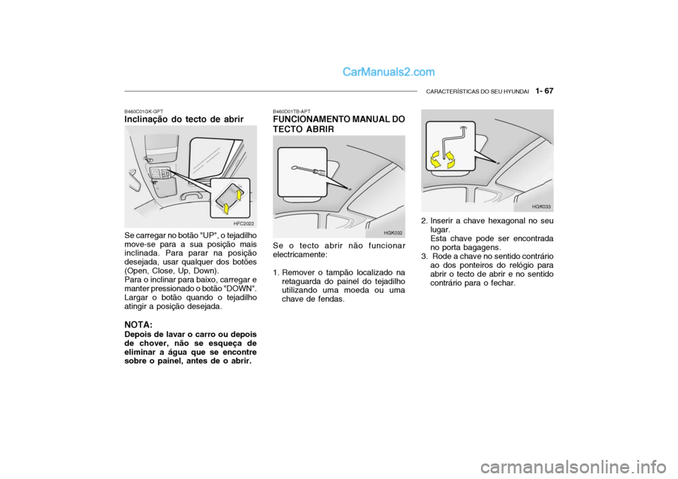 Hyundai Getz 2002  Manual do proprietário (in Portuguese) CARACTERÍSTICAS DO SEU HYUNDAI   1- 67
HFC2022
B460C01GK-GPT Inclinação do tecto de abrir Se carregar no botão "UP", o tejadilho move-se para a sua posição mais inclinada. Para parar na posiçã
