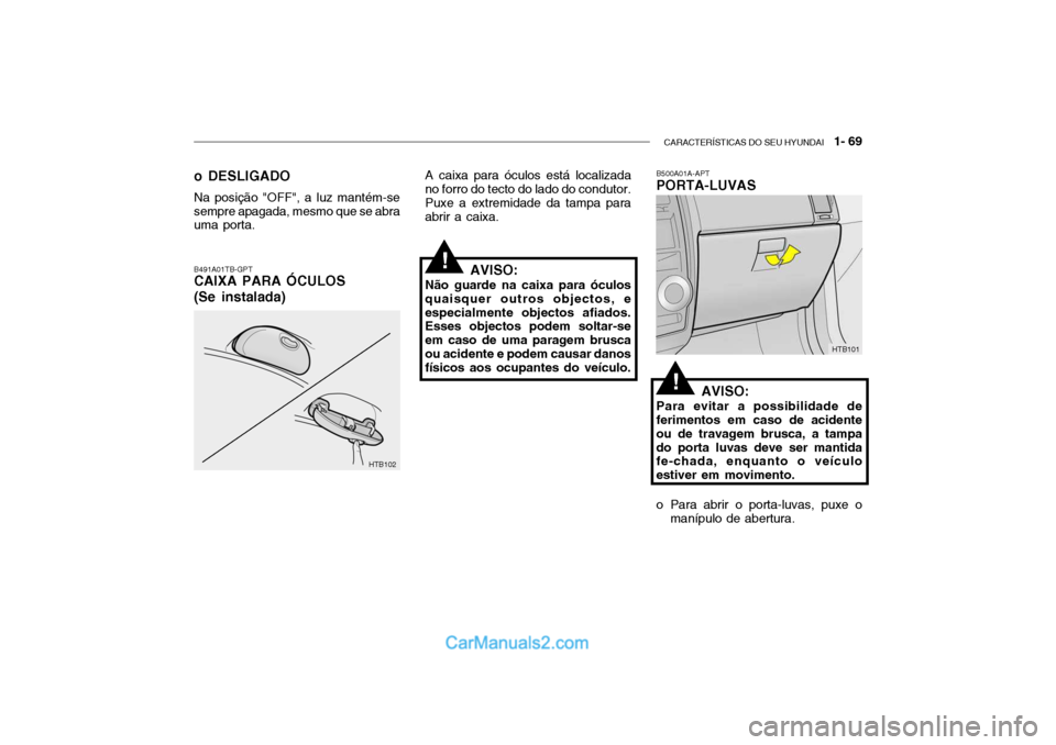 Hyundai Getz 2002  Manual do proprietário (in Portuguese) CARACTERÍSTICAS DO SEU HYUNDAI   1- 69
B500A01A-APT PORTA-LUVAS
AVISO:
Para evitar a possibilidade de
ferimentos em caso de acidente ou de travagem brusca, a tampado porta luvas deve ser mantida fe-c
