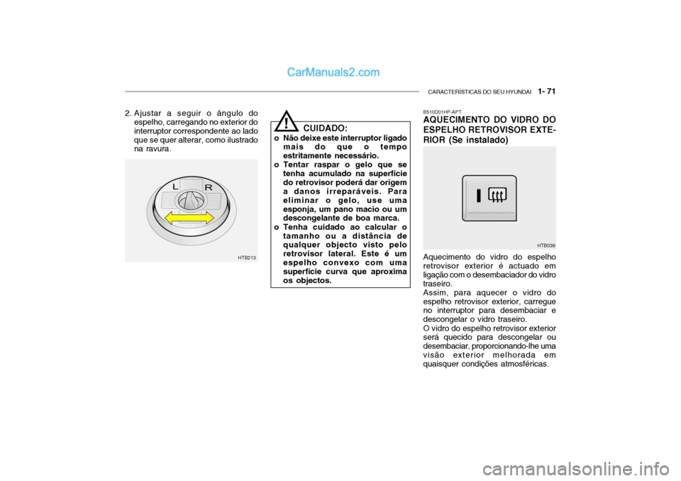 Hyundai Getz 2002 Manual do proprietário (in Portuguese) CARACTERÍSTICAS DO SEU HYUNDAI 1- 71
B510D01HP-APT AQUECIMENTO DO VIDRO DO
ESPELHO RETROVISOR EXTE- RIOR (Se instalado) Aquecimento do vidro do espelho retrovisor exterior é actuado em ligação c Hyundai Getz 2002 Manual do proprietário (in Portuguese) CARACTERÍSTICAS DO SEU HYUNDAI 1- 71
B510D01HP-APT AQUECIMENTO DO VIDRO DO
ESPELHO RETROVISOR EXTE- RIOR (Se instalado) Aquecimento do vidro do espelho retrovisor exterior é actuado em ligação c