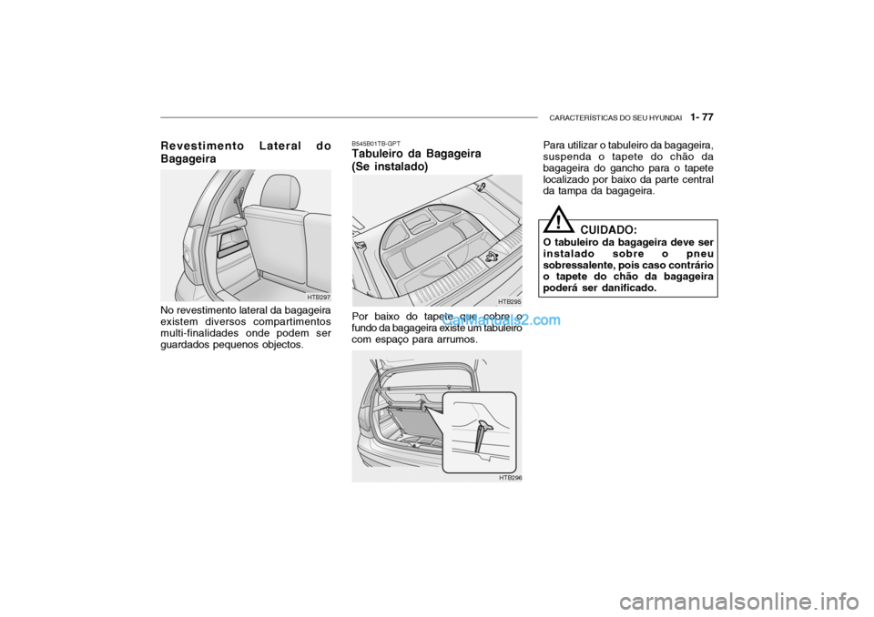 Hyundai Getz 2002  Manual do proprietário (in Portuguese) CARACTERÍSTICAS DO SEU HYUNDAI   1- 77
Revestimento Lateral do Bagageira No revestimento lateral da bagageira existem diversos compartimentos multi-finalidades onde podem serguardados pequenos object