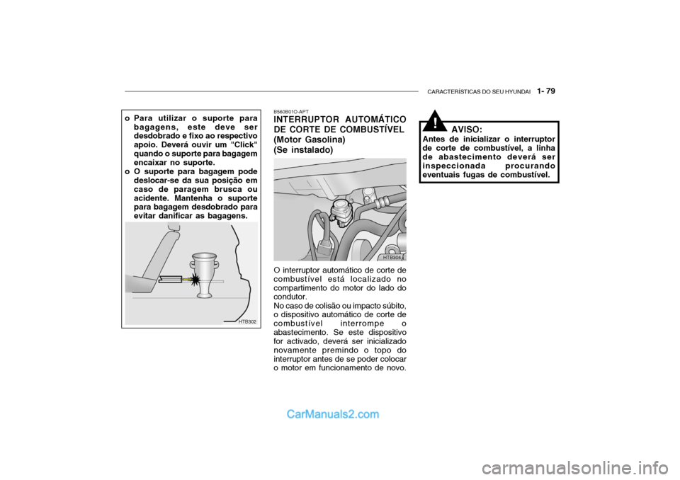 Hyundai Getz 2002 Manual do proprietário (in Portuguese) CARACTERÍSTICAS DO SEU HYUNDAI 1- 79
o Para utilizar o suporte para
bagagens, este deve ser desdobrado e fixo ao respectivo apoio. Deverá ouvir um "Click"quando o suporte para bagagem encaixar no Hyundai Getz 2002 Manual do proprietário (in Portuguese) CARACTERÍSTICAS DO SEU HYUNDAI 1- 79
o Para utilizar o suporte para
bagagens, este deve ser desdobrado e fixo ao respectivo apoio. Deverá ouvir um "Click"quando o suporte para bagagem encaixar no