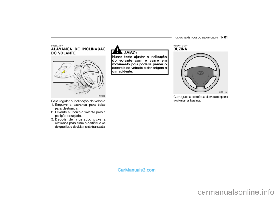 Hyundai Getz 2002  Manual do proprietário (in Portuguese) CARACTERÍSTICAS DO SEU HYUNDAI   1- 81
SB520A1-FP ALAVANCA DE INCLINAÇÃO DO VOLANTE
Carregue na almofada do volante para accionar a buzina.
HTB085 B610A01S-GPT BUZINA
HTB110
Para regular a inclina