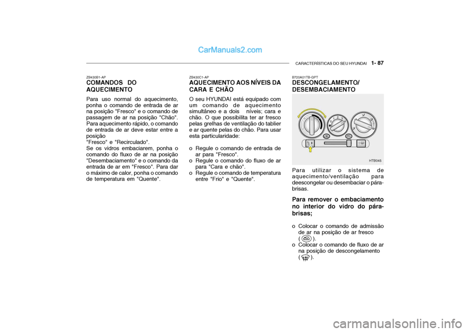 Hyundai Getz 2002 Manual do proprietário (in Portuguese) CARACTERÍSTICAS DO SEU HYUNDAI 1- 87
B720A01TB-GPT DESCONGELAMENTO/ DESEMBACIAMENTO Para utilizar o sistema de aquecimento/ventilação paradeescongelar ou desembaciar o pára- brisas. Para remover Hyundai Getz 2002 Manual do proprietário (in Portuguese) CARACTERÍSTICAS DO SEU HYUNDAI 1- 87
B720A01TB-GPT DESCONGELAMENTO/ DESEMBACIAMENTO Para utilizar o sistema de aquecimento/ventilação paradeescongelar ou desembaciar o pára- brisas. Para remover