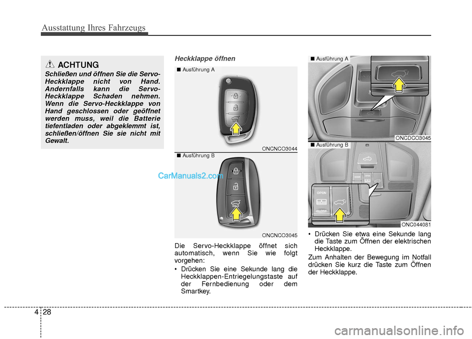 Hyundai Grand Santa Fe 2017  Betriebsanleitung (in German) Ausstattung Ihres Fahrzeugs
28
4
Heckklappe öffnen
Die Servo-Heckklappe öffnet sich
automatisch, wenn Sie wie folgt
vorgehen:
 Drücken Sie eine Sekunde lang die
Heckklappen-Entriegelungstaste auf
d