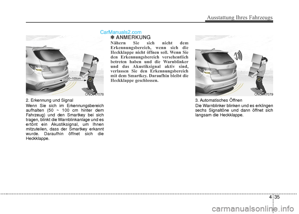 Hyundai Grand Santa Fe 2017  Betriebsanleitung (in German) 435
Ausstattung Ihres Fahrzeugs
2. Erkennung und Signal
Wenn Sie sich im Erkennungsbereich
aufhalten (50 ~ 100 cm hinter dem
Fahrzeug) und den Smartkey bei sich
tragen, blinkt die Warnblinkanlage und 