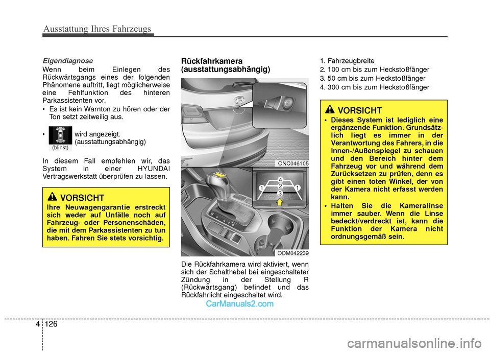 Hyundai Grand Santa Fe 2017 Betriebsanleitung (in German) Ausstattung Ihres Fahrzeugs
126
4
Eigendiagnose
Wenn beim Einlegen des
Rückwärtsgangs eines der folgenden
Phänomene auftritt, liegt möglicherweise
eine Fehlfunktion des hinteren
Parkassistenten vo Hyundai Grand Santa Fe 2017 Betriebsanleitung (in German) Ausstattung Ihres Fahrzeugs
126
4
Eigendiagnose
Wenn beim Einlegen des
Rückwärtsgangs eines der folgenden
Phänomene auftritt, liegt möglicherweise
eine Fehlfunktion des hinteren
Parkassistenten vo
