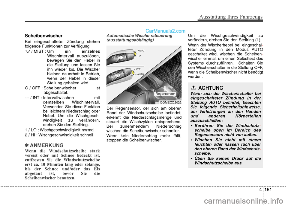 Hyundai Grand Santa Fe 2017 Betriebsanleitung (in German) 4161
Ausstattung Ihres Fahrzeugs
Scheibenwischer
Bei eingeschalteter Zündung stehen
folgende Funktionen zur Verfügung./ MIST : Um ein einzelnes
Wischintervall auszulösen,
bewegen Sie den Hebel in
Hyundai Grand Santa Fe 2017 Betriebsanleitung (in German) 4161
Ausstattung Ihres Fahrzeugs
Scheibenwischer
Bei eingeschalteter Zündung stehen
folgende Funktionen zur Verfügung./ MIST : Um ein einzelnes
Wischintervall auszulösen,
bewegen Sie den Hebel in